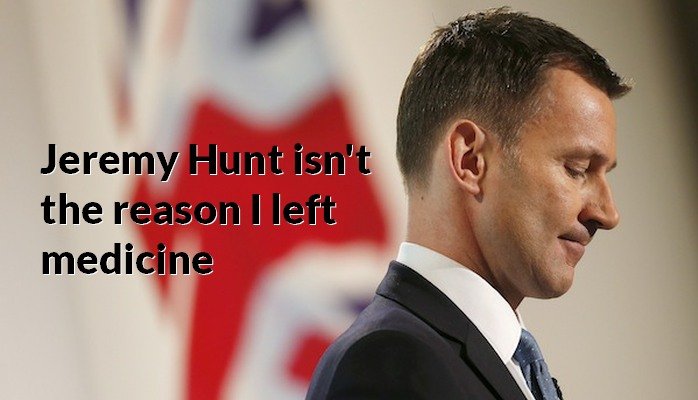 Jeremy Hunt isn't the reason I left medicine