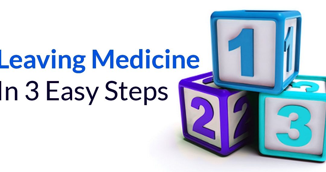 Leaving Medicine In 3 Easy Steps